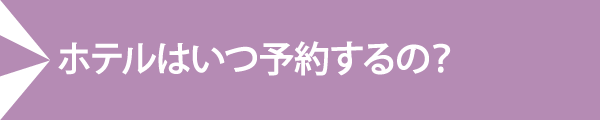 ホテルはいつ予約するの？