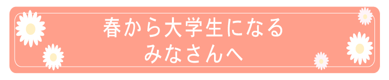 春から大学生になるみなさんへ