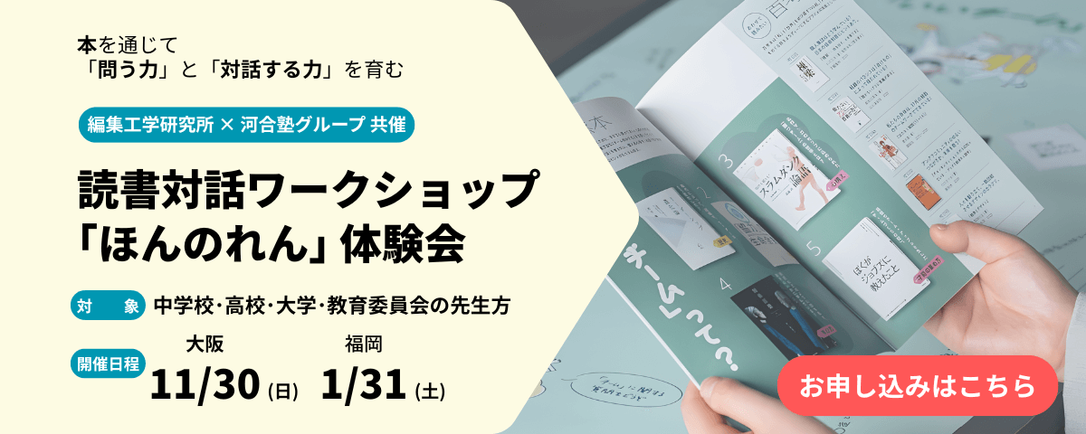 「問う力」と「対話の力」を育む河合塾×編集工学研究所 読書対話ワークショップ体験会。中学校・高校・大学・教育委員会の先生方対象、参加無料、大阪11/30(日)・福岡1/30(土)開催。お申し込みはこちらから。
