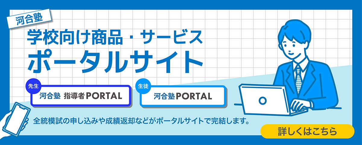 学校向け商品・サービスポータルサイト「河合塾 指導者PORTAL」「河合塾PORTAL」。全統模試の申し込みや成績返却などがポータルサイトで完結します。詳しくはこちら