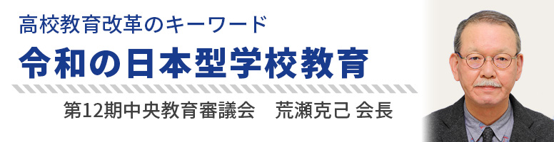 高校教育改革のキーワード　令和の日本型学校教育 第12期中央教育審議会 荒瀬克己会長
