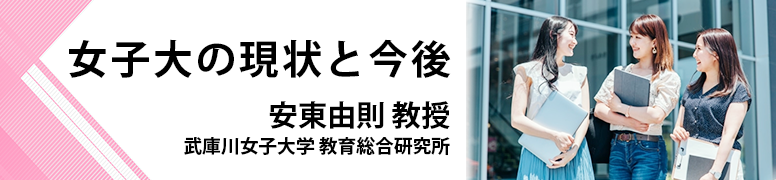 女子大の現状と今後　武庫川女子大学　教育総合研究所　安東由則教授