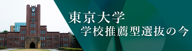 東京大学　学校推薦型選抜の今