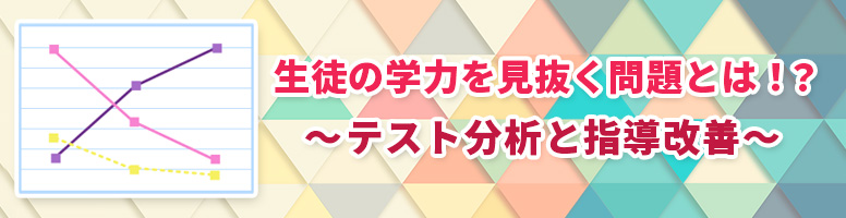 生徒の学力を見抜く問題とは！？～テスト分析と指導改善～