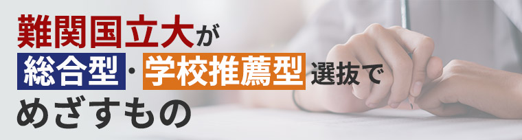 難関国立大が総合型・学校推薦型選抜でめざすもの​​​​​